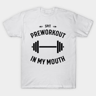 Spit Preworkout In My Mouth T-Shirt